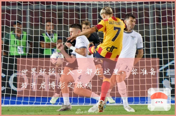 世界杯投注入口都在这里，你准备好开启博彩之旅吗